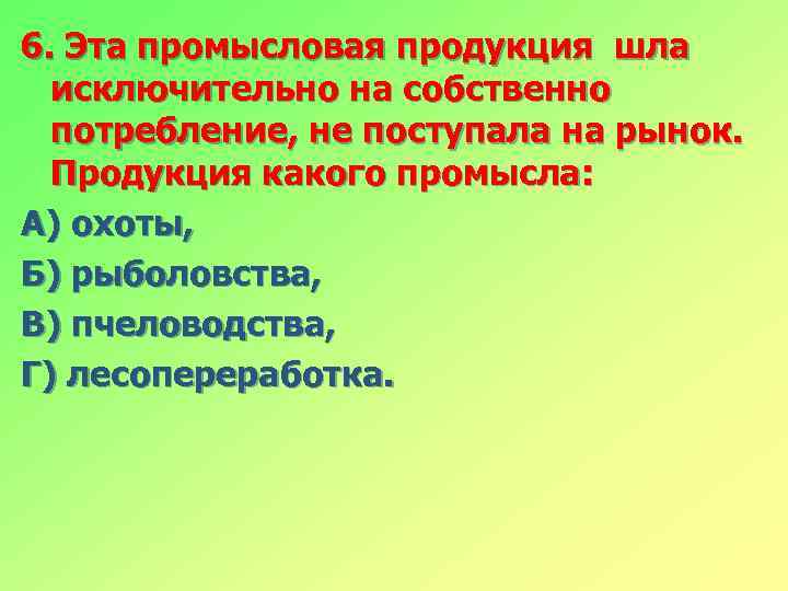 6. Эта промысловая продукция шла исключительно на собственно потребление, не поступала на рынок. Продукция