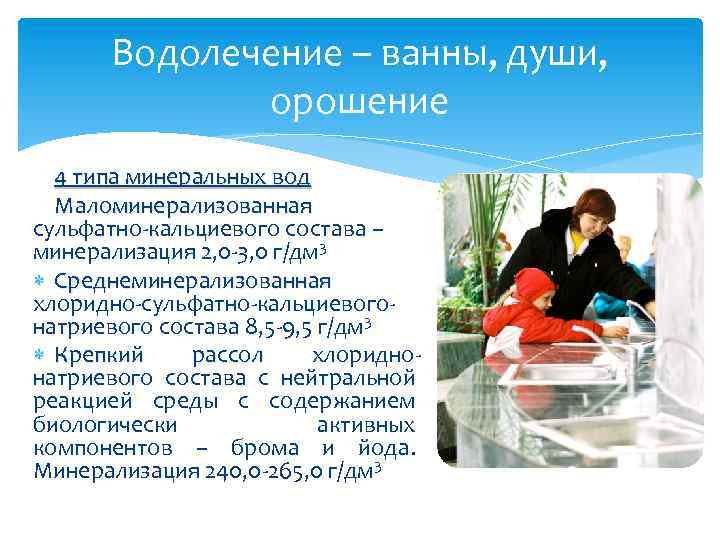 Водолечение – ванны, души, орошение 4 типа минеральных вод Маломинерализованная сульфатно-кальциевого состава – минерализация