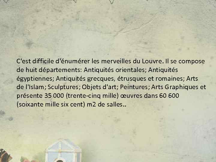 C'est difficile d'énumérer les merveilles du Louvre. Il se compose de huit départements: Antiquités