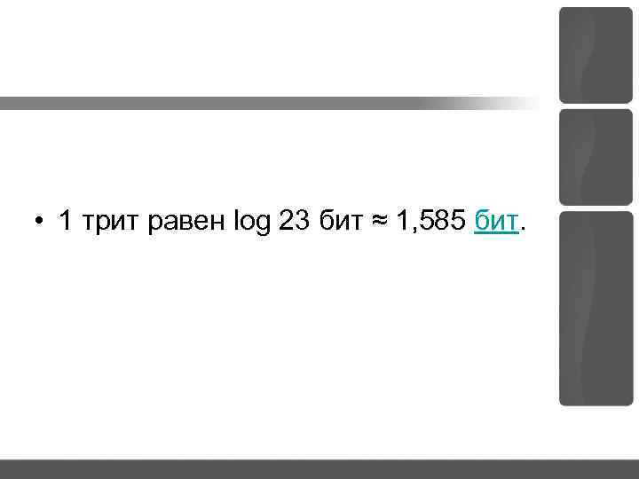  • 1 трит равен log 23 бит ≈ 1, 585 бит. 