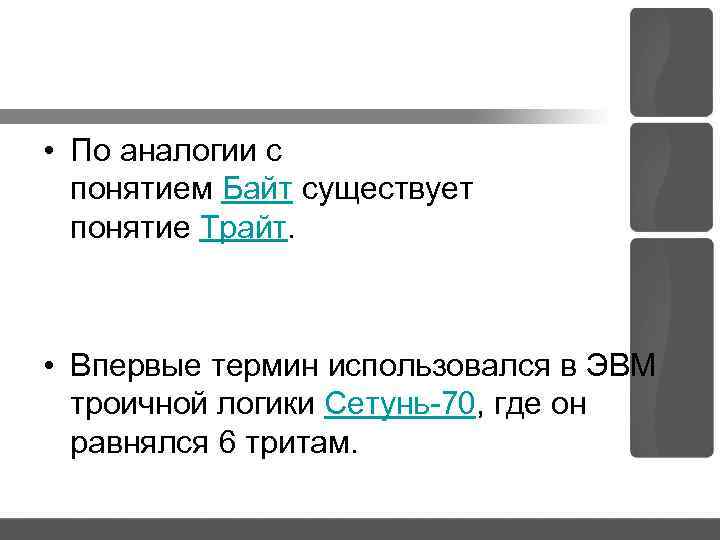  • По аналогии с понятием Байт существует понятие Трайт. • Впервые термин использовался