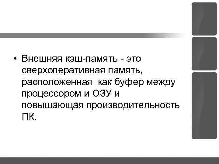  • Внешняя кэш память это сверхоперативная память, расположенная как буфер между процессором и
