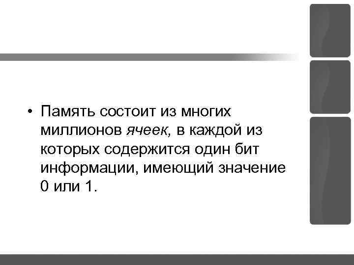  • Память состоит из многих миллионов ячеек, в каждой из которых содержится один