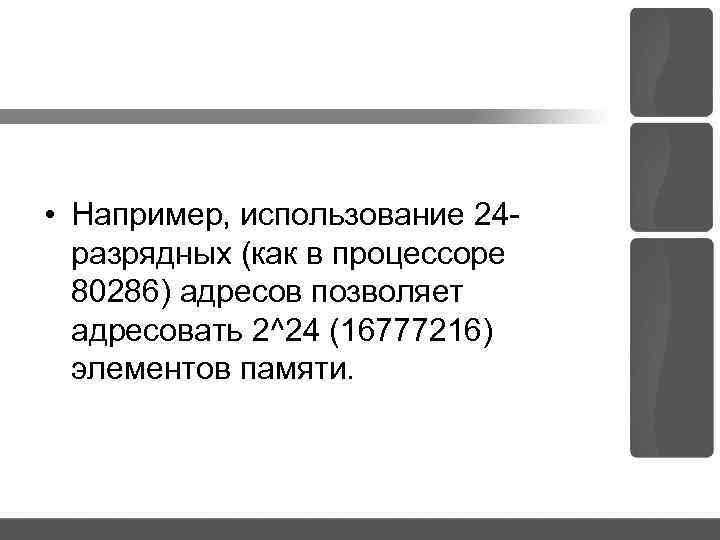  • Например, использование 24 разрядных (как в процессоре 80286) адресов позволяет адресовать 2^24