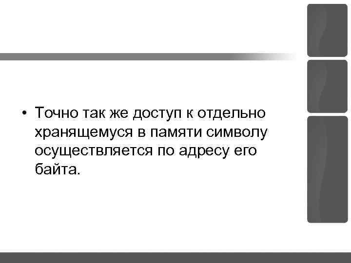  • Точно так же доступ к отдельно хранящемуся в памяти символу осуществляется по