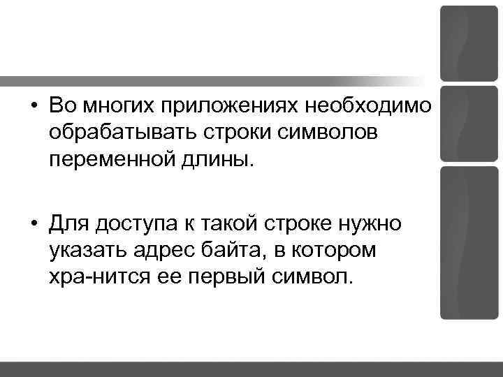  • Во многих приложениях необходимо обрабатывать строки символов переменной длины. • Для доступа