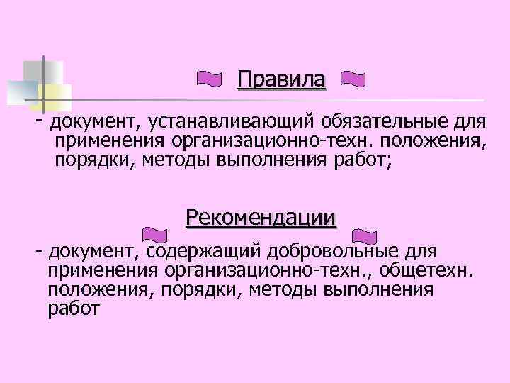 Правила - документ, устанавливающий обязательные для применения организационно-техн. положения, порядки, методы выполнения работ; Рекомендации