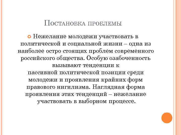 ПОСТАНОВКА ПРОБЛЕМЫ Нежелание молодежи участвовать в политической и социальной жизни – одна из наиболее