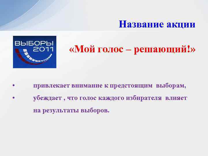 Название акции «Мой голос – решающий!» • привлекает внимание к предстоящим выборам, • убеждает