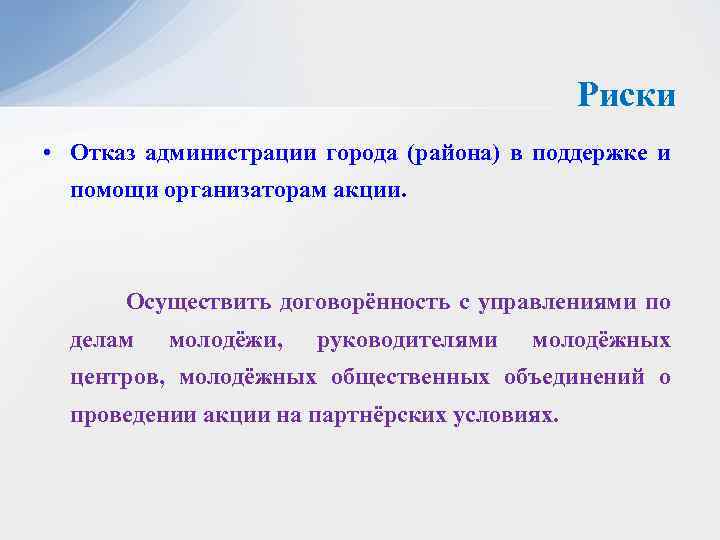 Риски • Отказ администрации города (района) в поддержке и помощи организаторам акции. Осуществить договорённость