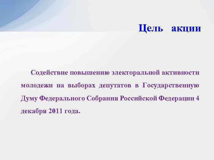 Цель акции Содействие повышению электоральной активности молодежи на выборах депутатов в Государственную Думу Федерального