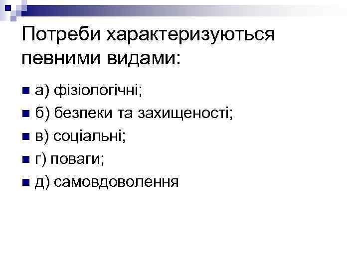 Потреби характеризуються певними видами: а) фізіологічні; n б) безпеки та захищеності; n в) соціальні;