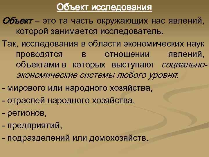 Объект исследования Объект – это та часть окружающих нас явлений, которой занимается исследователь. Так,