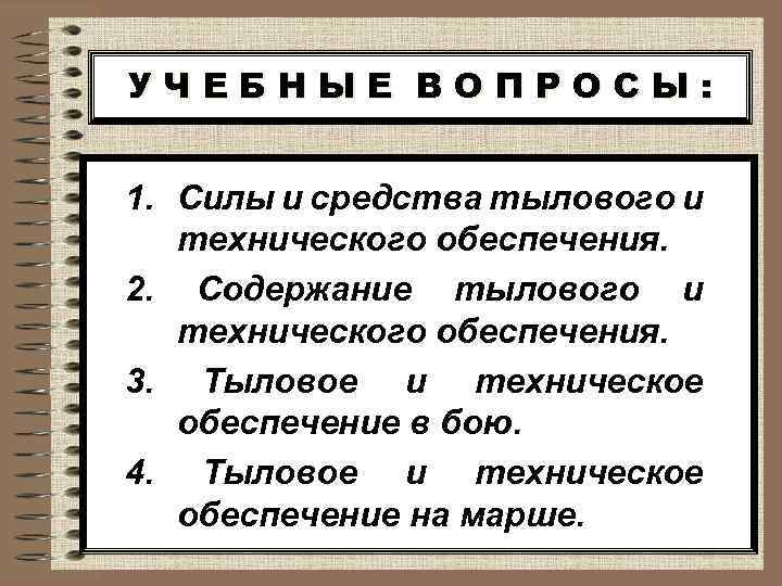 УЧЕБНЫЕ ВОПРОСЫ: 1. Силы и средства тылового и технического обеспечения. 2. Содержание тылового и