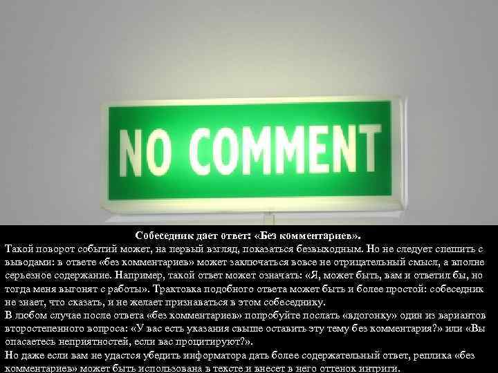 Собеседник дает ответ: «Без комментариев» . Такой поворот событий может, на первый взгляд, показаться