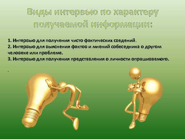 Виды интервью по характеру получаемой информации: 1. Интервью для получения чисто фактических сведений 2.
