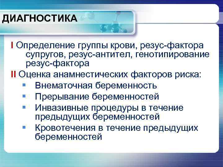 ДИАГНОСТИКА I Определение группы крови, резус-фактора супругов, резус-антител, генотипирование резус-фактора II Оценка анамнестических факторов