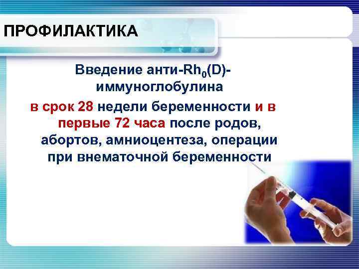 ПРОФИЛАКТИКА Введение анти-Rh 0(D)иммуноглобулина в срок 28 недели беременности и в первые 72 часа
