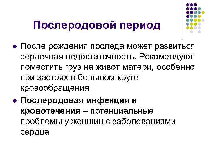 Послеродовой период l l После рождения последа может развиться сердечная недостаточность. Рекомендуют поместить груз