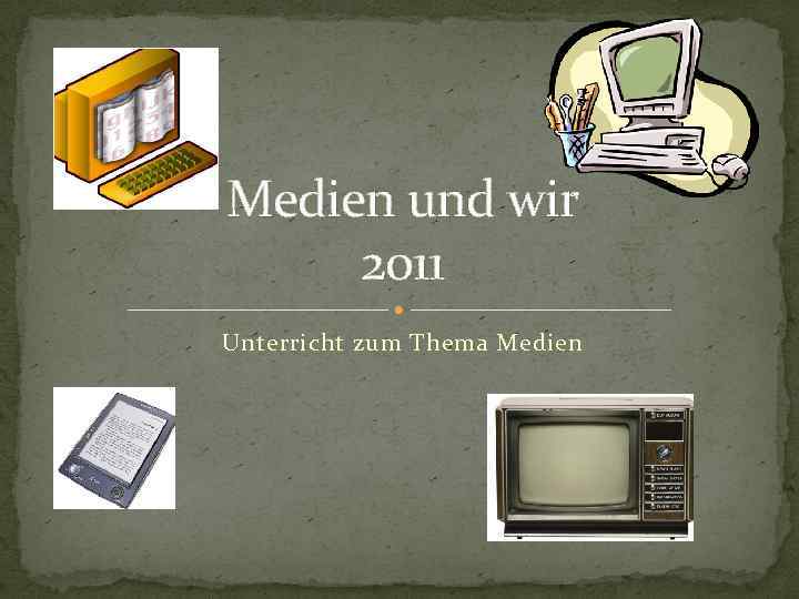 Medien und wir 2011 Unterricht zum Thema Medien 