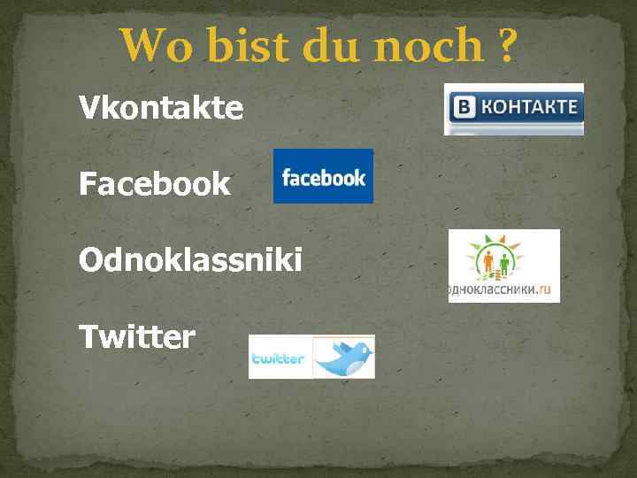 Wo bist du noch ? Vkontakte Facebook Odnoklassniki Twitter 