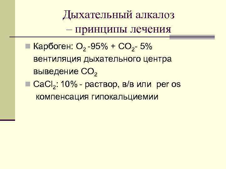 Дыхательный алкалоз – принципы лечения n Карбоген: O 2 -95% + CO 2 -