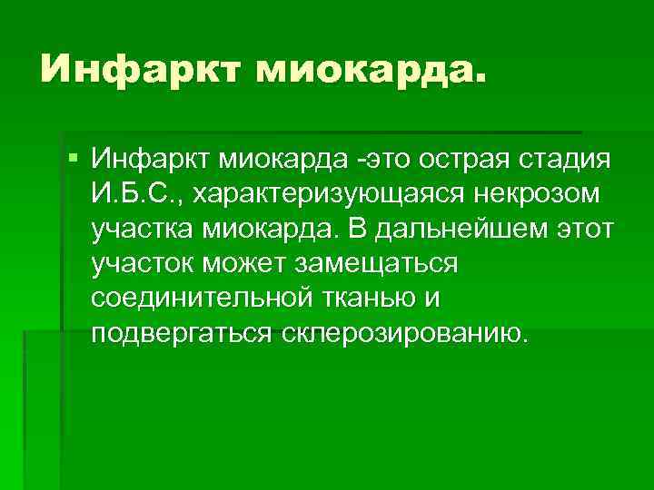 Инфаркт миокарда. § Инфаркт миокарда -это острая стадия И. Б. С. , характеризующаяся некрозом