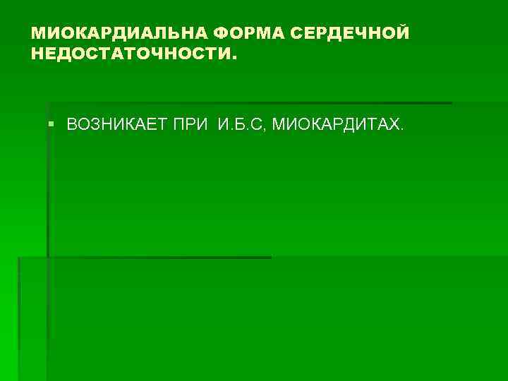 МИОКАРДИАЛЬНА ФОРМА СЕРДЕЧНОЙ НЕДОСТАТОЧНОСТИ. § ВОЗНИКАЕТ ПРИ И. Б. С, МИОКАРДИТАХ. 