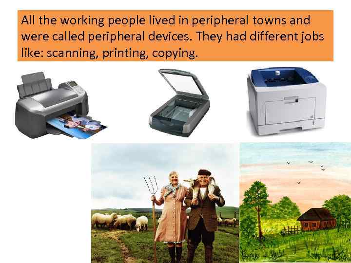 All the working people lived in peripheral towns and were called peripheral devices. They