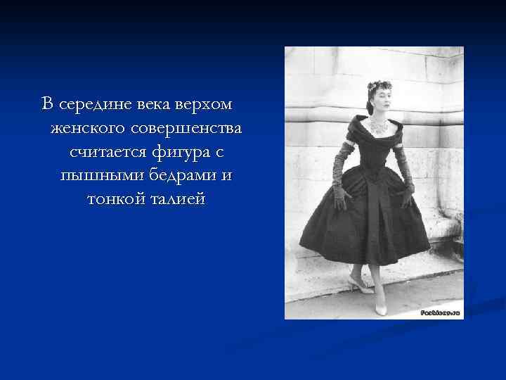 В середине века верхом женского совершенства считается фигура с пышными бедрами и тонкой талией