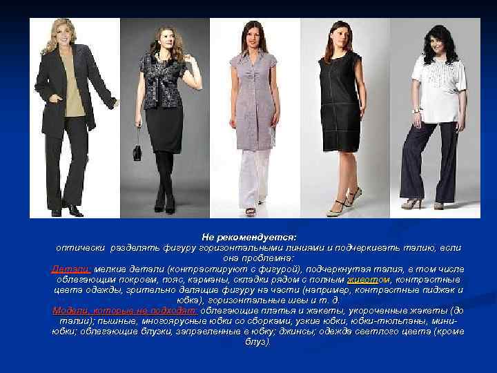 Не рекомендуется: оптически разделять фигуру горизонтальными линиями и подчеркивать талию, если она проблемна: Детали: