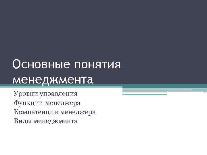 Основные понятия менеджмента Уровни управления Функции менеджера Компетенции менеджера Виды менеджмента 
