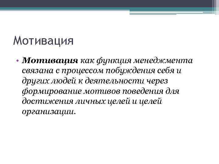 Мотивация • Мотивация как функция менеджмента связана с процессом побуждения себя и других людей