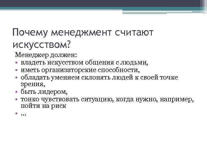 Почему менеджмент считают искусством? Менеджер должен: • владеть искусством общения с людьми, • иметь