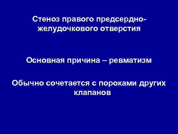 Стеноз правого предсердножелудочкового отверстия Основная причина – ревматизм Обычно сочетается с пороками других клапанов