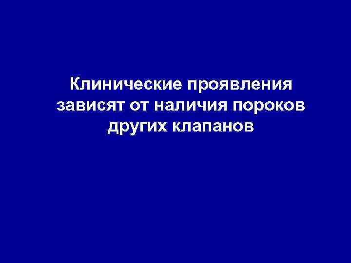 Клинические проявления зависят от наличия пороков других клапанов 