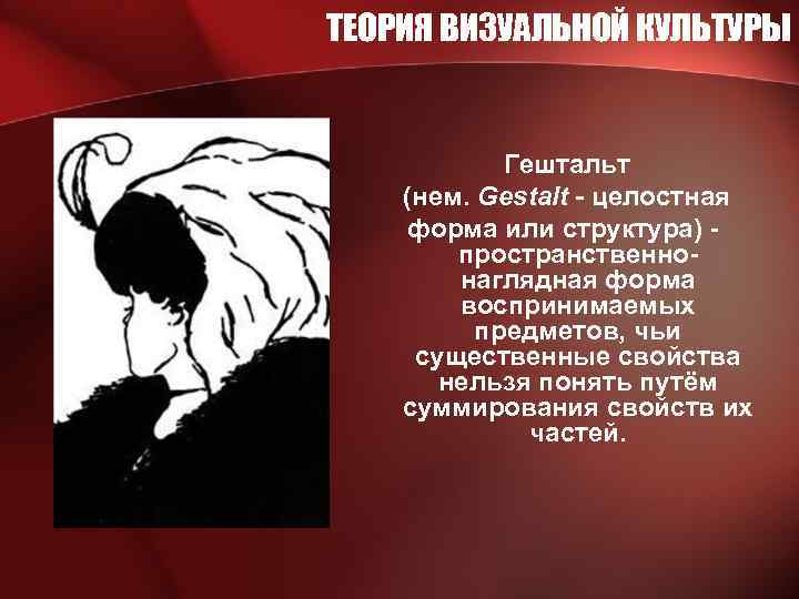 ТЕОРИЯ ВИЗУАЛЬНОЙ КУЛЬТУРЫ Гештальт (нем. Gestalt - целостная форма или структура) пространственнонаглядная форма воспринимаемых