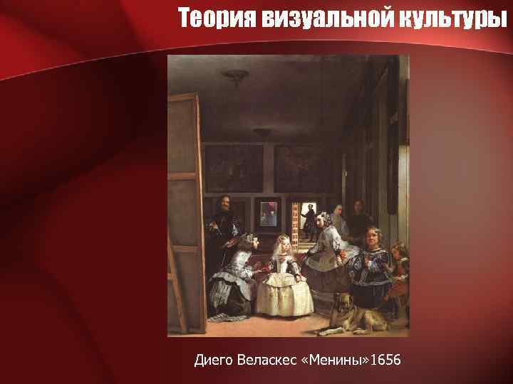 Теория визуальной культуры Диего Веласкес «Менины» 1656 