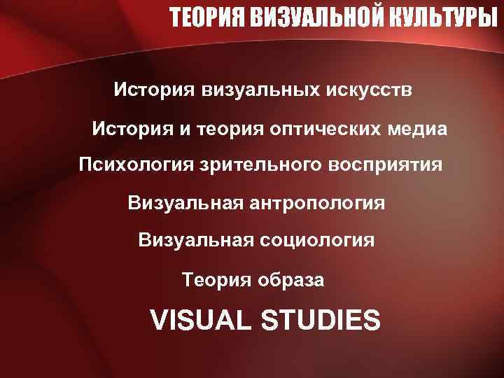 ТЕОРИЯ ВИЗУАЛЬНОЙ КУЛЬТУРЫ История визуальных искусств История и теория оптических медиа Психология зрительного восприятия