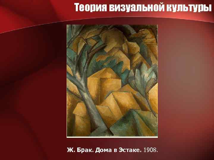 Теория визуальной культуры Ж. Брак. Дома в Эстаке. 1908. 