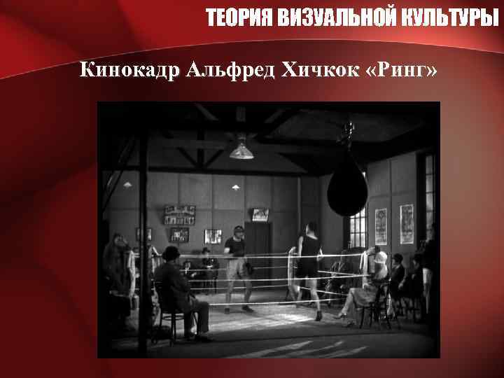 ТЕОРИЯ ВИЗУАЛЬНОЙ КУЛЬТУРЫ Кинокадр Альфред Хичкок «Ринг» 