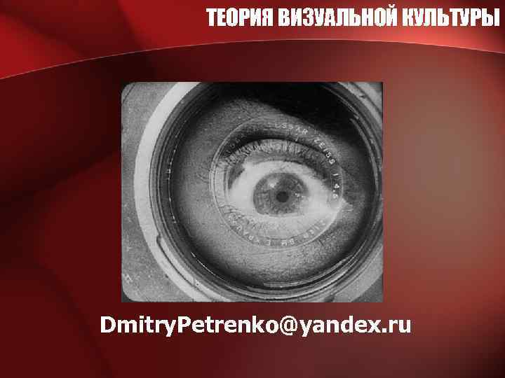 ТЕОРИЯ ВИЗУАЛЬНОЙ КУЛЬТУРЫ Dmitry. Petrenko@yandex. ru 