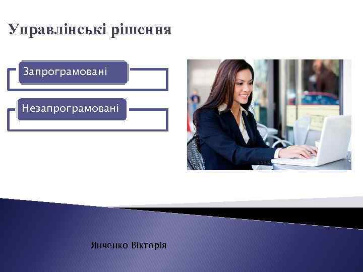 Управлінські рішення Запрограмовані Незапрограмовані Янченко Вікторія 