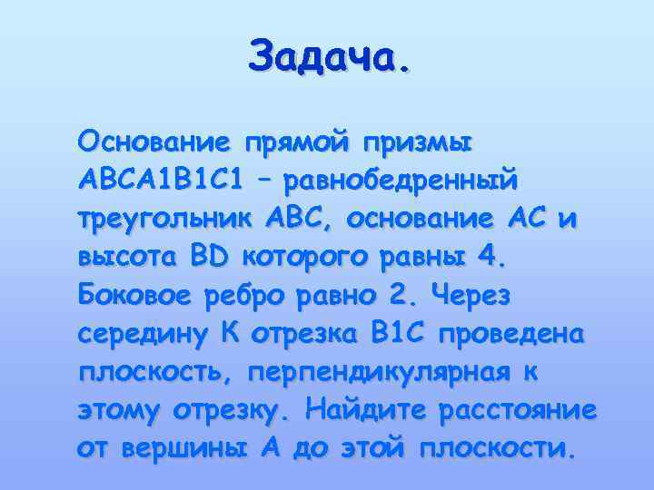 Задача. Основание прямой призмы АВСА 1 В 1 С 1 – равнобедренный треугольник АВС,