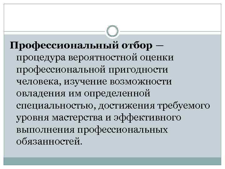 Профессиональный отбор — процедура вероятностной оценки профессиональной пригодности человека, изучение возможности овладения им определенной