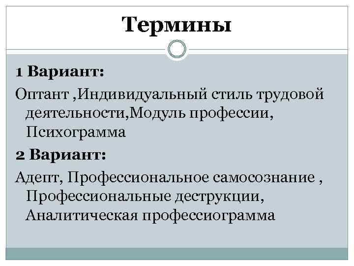 Термины 1 Вариант: Оптант , Индивидуальный стиль трудовой деятельности, Модуль профессии, Психограмма 2 Вариант: