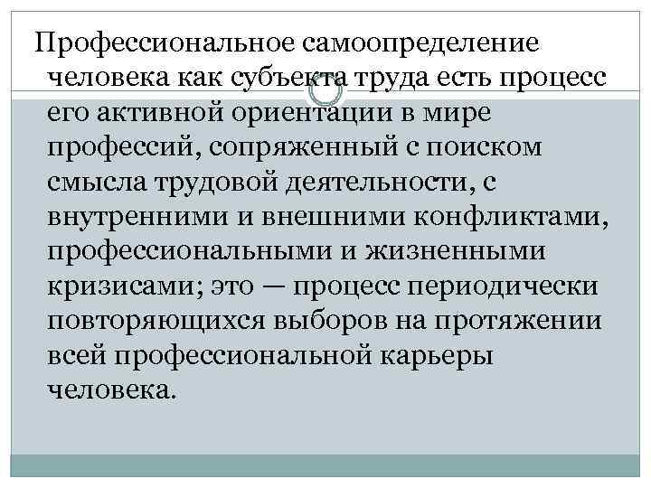 Профессиональное самоопределение человека как субъекта труда есть процесс его активной ориентации в мире профессий,