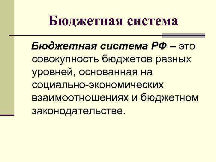 Бюджетная система РФ – это совокупность бюджетов разных уровней, основанная на социально-экономических взаимоотношениях и