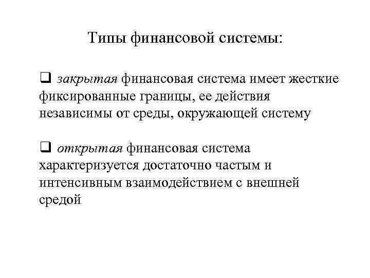 Типы финансовой системы: q закрытая финансовая система имеет жесткие фиксированные границы, ее действия независимы