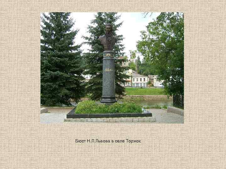 Бюст Н. Л. Львова в селе Торжок. 